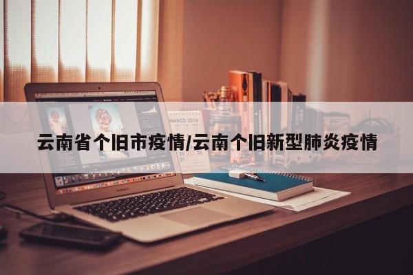 云南省个旧市疫情/云南个旧新型肺炎疫情